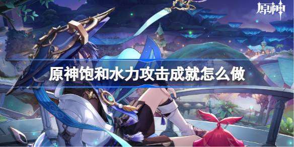 原神如何完成饱和水力攻击成就攻略