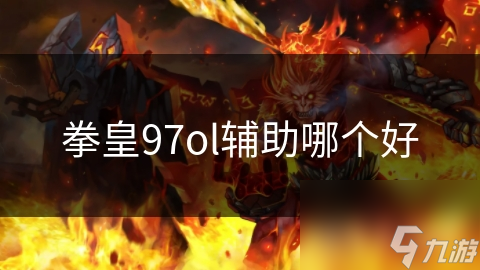《拳皇97OL辅助工具推荐：选择最佳辅助的指南》