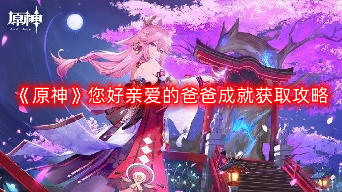《原神》成就“亲爱的爸爸”获取方法详解攻略