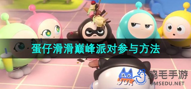《探索巅峰派对：蛋仔滑滑参与攻略揭秘》