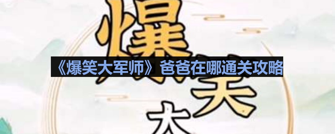 《爆笑大军师通关攻略：爸爸的独家攻略解析》