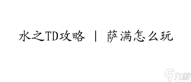 深度解析：水之TD实战攻略全解析