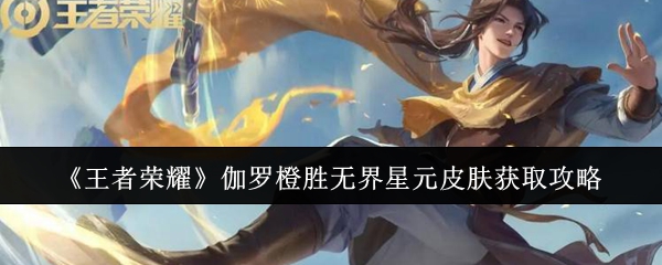 王者荣耀伽罗橙胜无界星元皮肤领取攻略揭秘