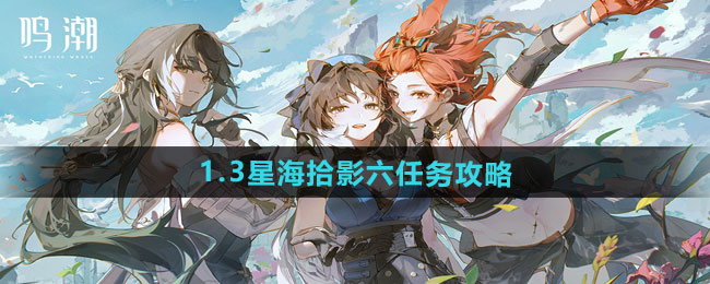 **鸣潮 1.3 星海拾影六 任务攻略